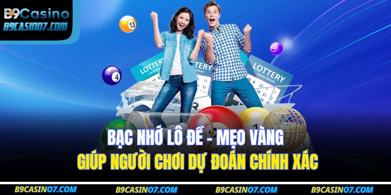 Bạc nhớ lô đề – Mẹo vàng giúp người chơi dự đoán chính xác 1 bạc nhớ lô đề