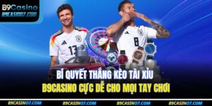 Bí Quyết Thắng Kèo Tài Xỉu B9casino Cực Dễ Cho Mọi Tay Chơi 14 kèo tài xỉu B9CASINO