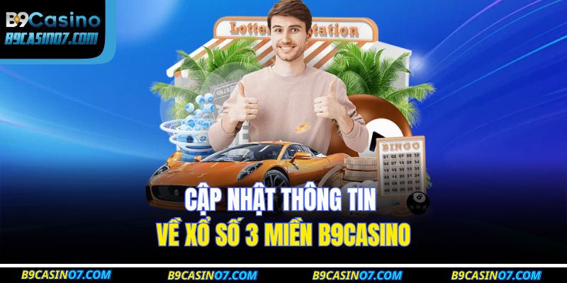 Cập nhật thông tin về xổ số 3 miền B9CASINO