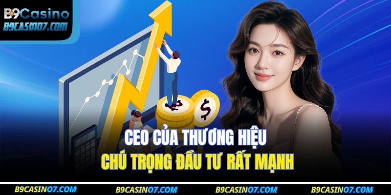 CEO của thương hiệu chú trọng đầu tư rất mạnh