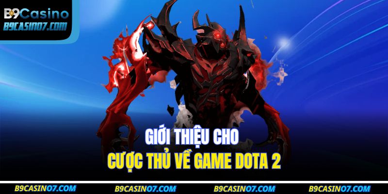 Giới thiệu cho cược thủ về game DOTA 2