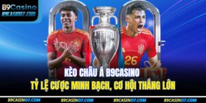 Kèo Châu Á B9casino – Tỷ Lệ Cược Minh Bạch, Cơ Hội Thắng Lớn 11 kèo châu á B9CASINO