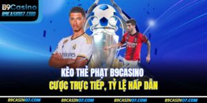 Kèo Thẻ Phạt B9casino – Cược Trực Tiếp, Tỷ Lệ Hấp Dẫn 13 kèo thẻ phạt