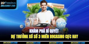 Khám phá bí quyết dự thưởng xổ số 3 miền B9CASINO cực hay 3 xổ số 3 miền B9CASINO