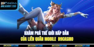 Khám Phá Thế Giới Hấp Dẫn Của Liên Quân Mobile B9CASINO 8 Liên Quân Mobile
