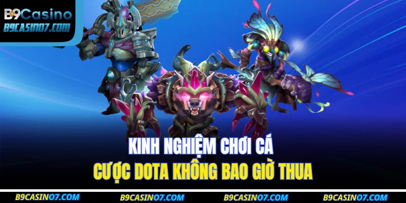 Kinh nghiệm chơi cá cược DOTA không bao giờ thua
