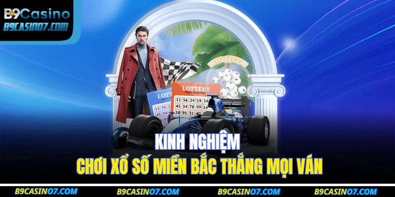 Kinh nghiệm chơi xổ số Miền Bắc thắng mọi ván