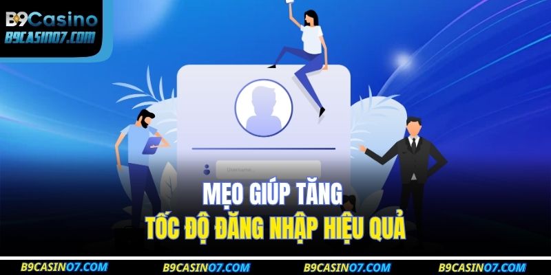 Mẹo giúp tăng tốc độ đăng nhập hiệu quả