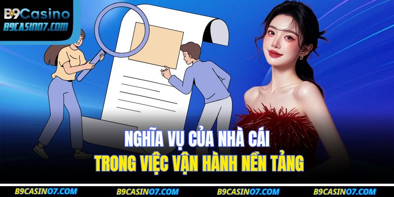 Điều Khoản Và Điều Kiện B9CASINO 3 Nghĩa vụ của nhà cái trong việc vận hành nền tảng
