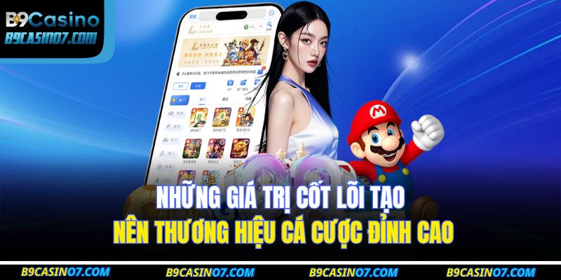 Những giá trị cốt lõi tạo nên thương hiệu cá cược đỉnh cao
