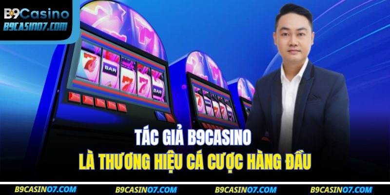 Tác giả B9CASINO là thương hiệu cá cược hàng đầu
