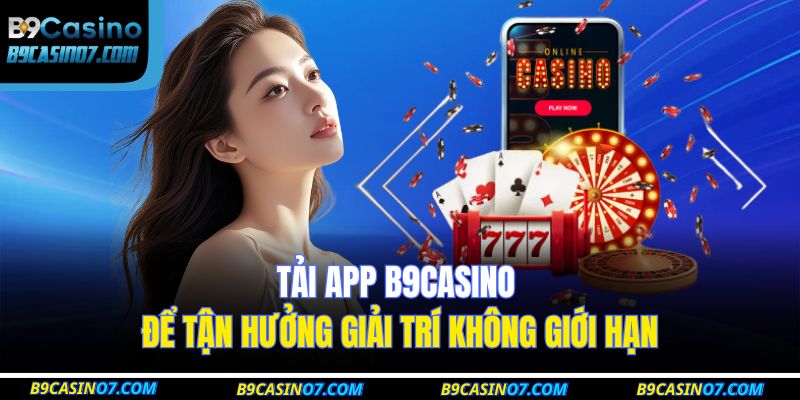Tải app B9CASINO để tận hưởng giải trí không giới hạn