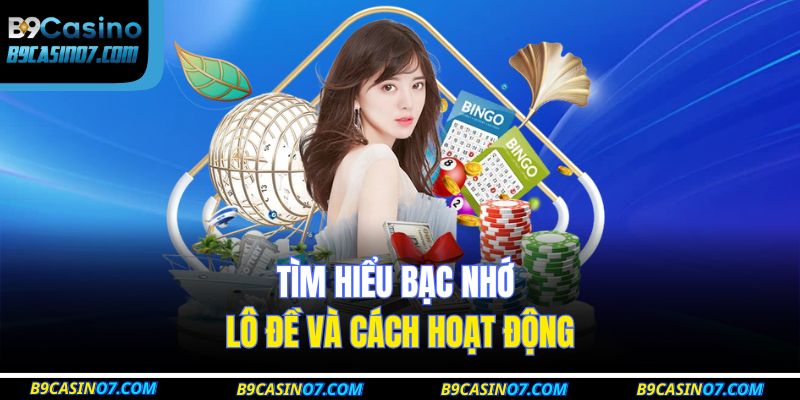 Tìm hiểu Bạc Nhớ Lô Đề và cách hoạt động