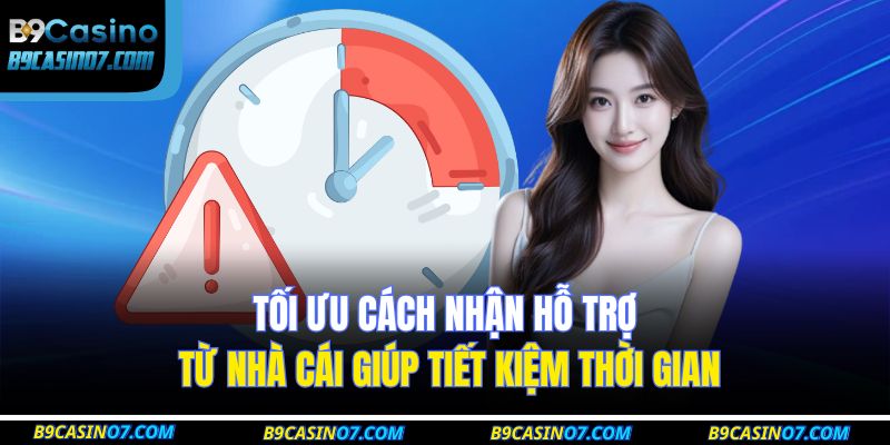 Tối ưu cách nhận hỗ trợ từ nhà cái giúp tiết kiệm thời gian